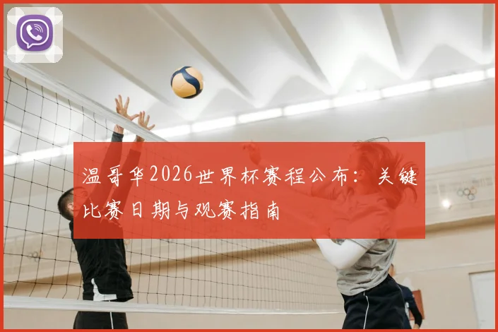 温哥华2026世界杯赛程公布:关键比赛日期与观赛指南