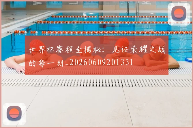世界杯赛程全揭秘:见证荣耀之战的每一刻_20260609201331