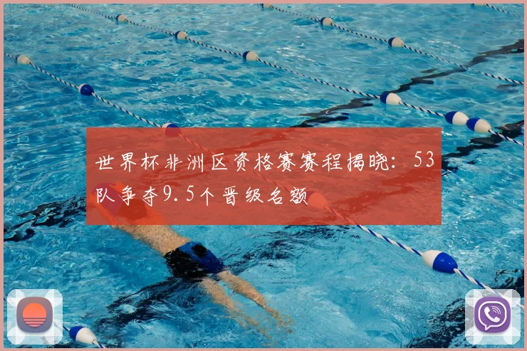 世界杯非洲区资格赛赛程揭晓：53队争夺9.5个晋级名额